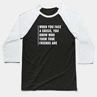 In Crisis You Know Who Your True Friends Are Baseball T-Shirt